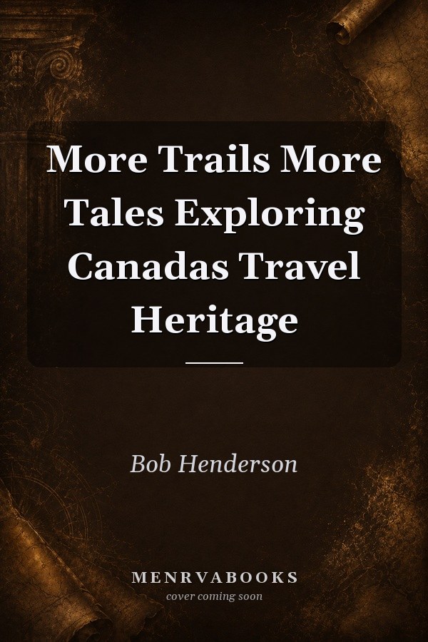 More Trails More Tales Exploring Canadas Travel Heritage