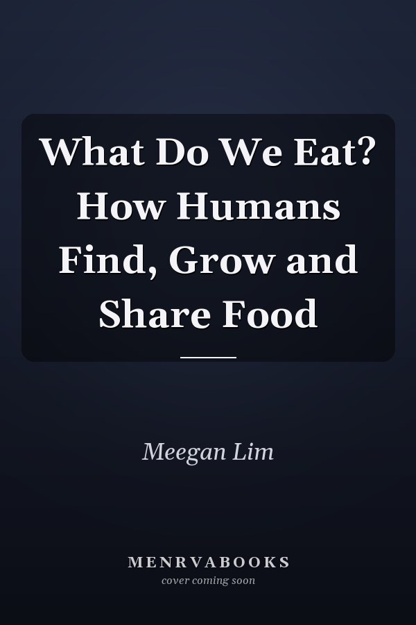 What Do We Eat? How Humans Find, Grow and Share Food