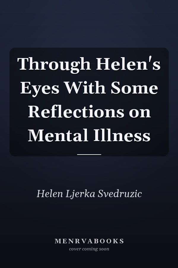 Through Helen's Eyes With Some Reflections on Mental Illness
