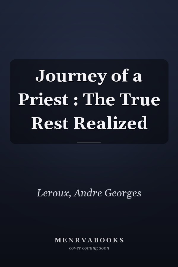Journey of a Priest : The True Rest Realized