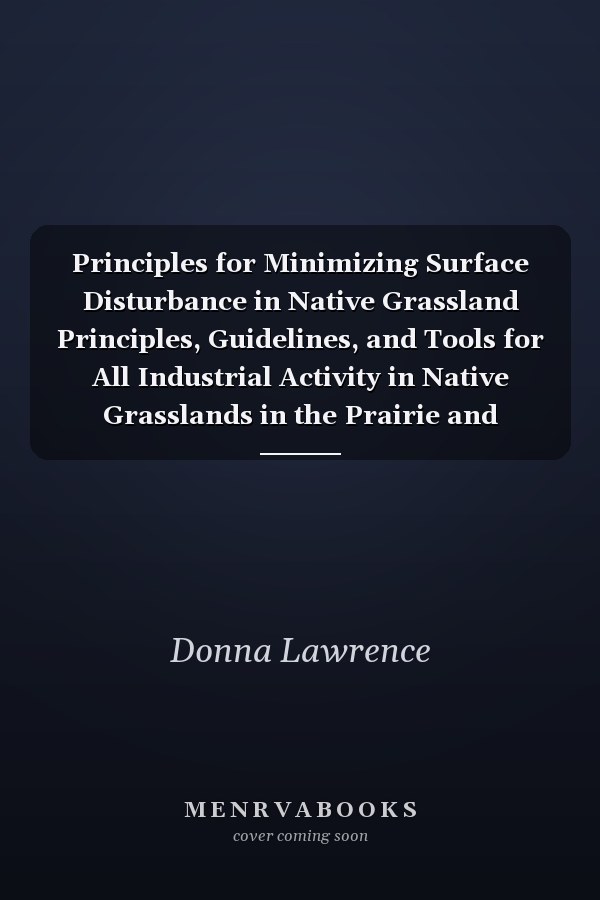 Principles for Minimizing Surface Disturbance in Native Grassland Principles, Guidelines, and Tools for All Industrial Activity in Native Grasslands in the Prairie and Parkland Landscapes of Alberta