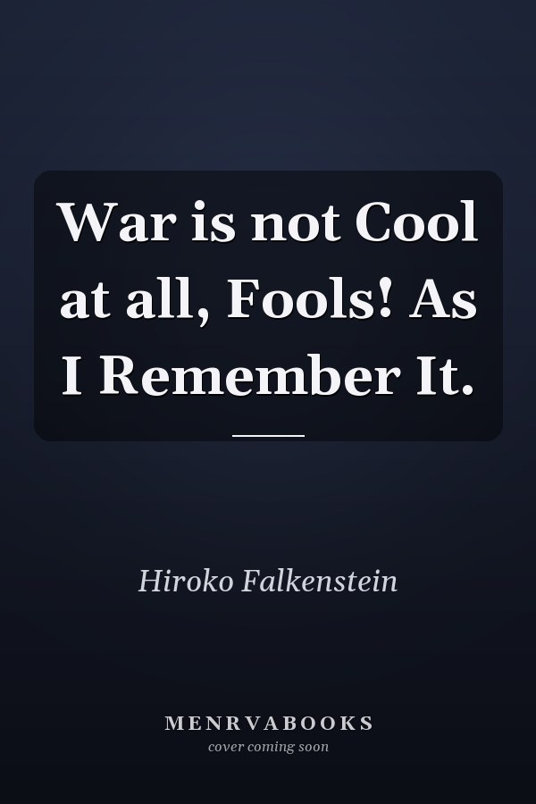 War is not Cool at all, Fools! As I Remember It.