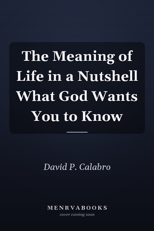 The Meaning of Life in a Nutshell What God Wants You to Know