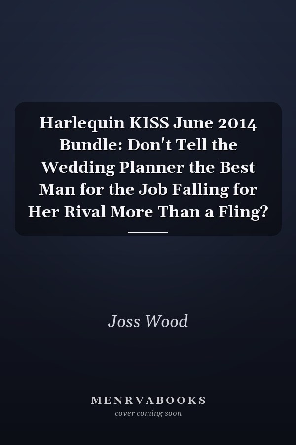 Harlequin KISS June 2014 Bundle: Don't Tell the Wedding Planner the Best Man for the Job Falling for Her Rival More Than a Fling?