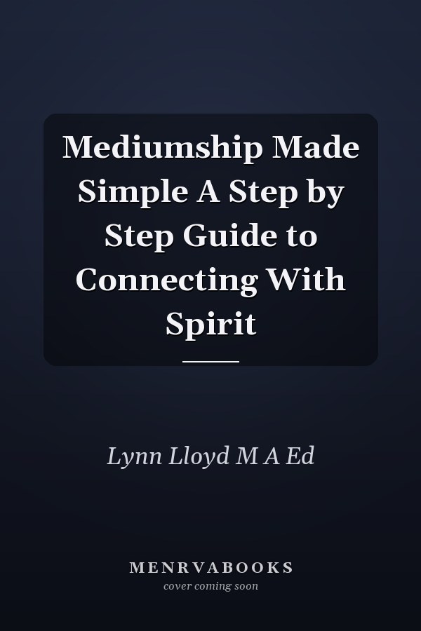 Mediumship Made Simple A Step by Step Guide to Connecting With Spirit