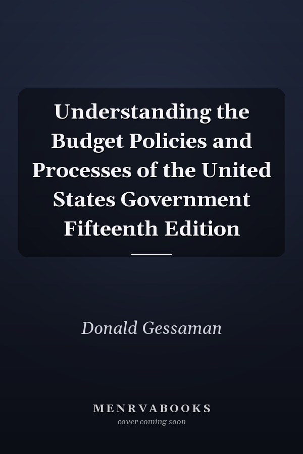 Understanding the Budget Policies and Processes of the United States Government Fifteenth Edition