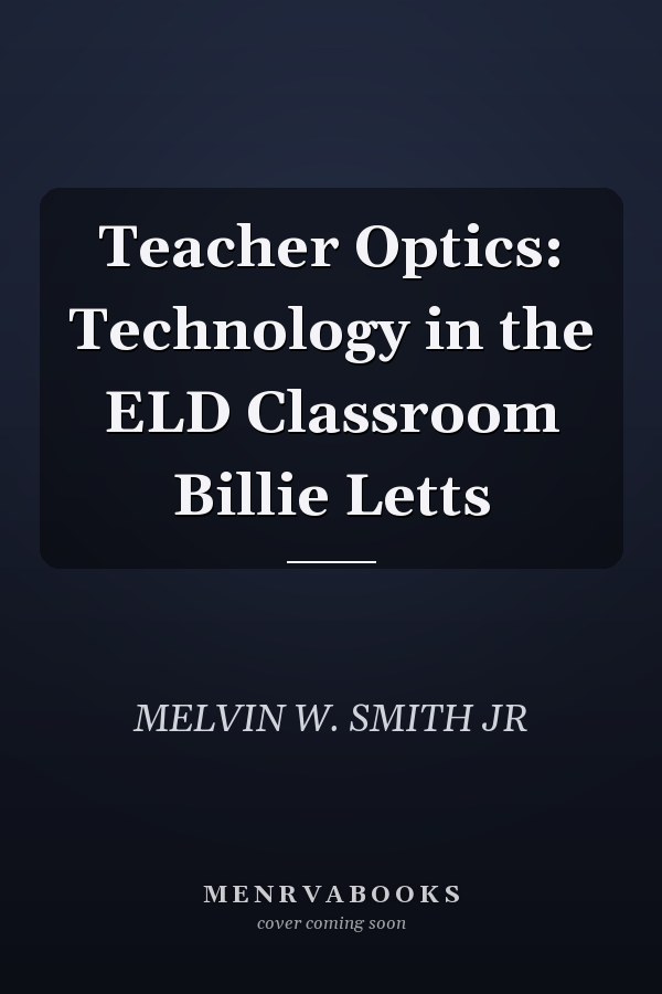 Teacher Optics: Technology in the ELD Classroom Billie Letts