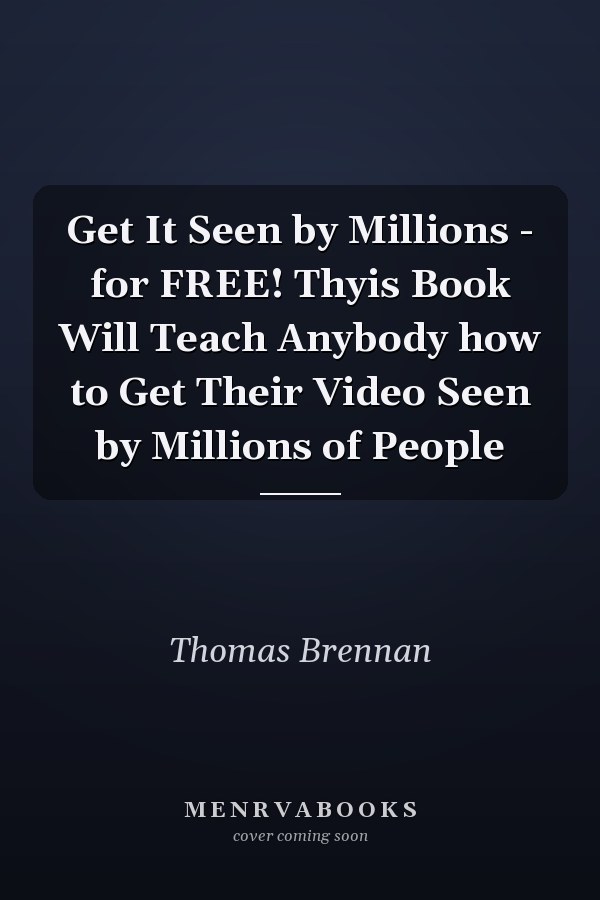 Get It Seen by Millions - for FREE! Thyis Book Will Teach Anybody how to Get Their Video Seen by Millions of People