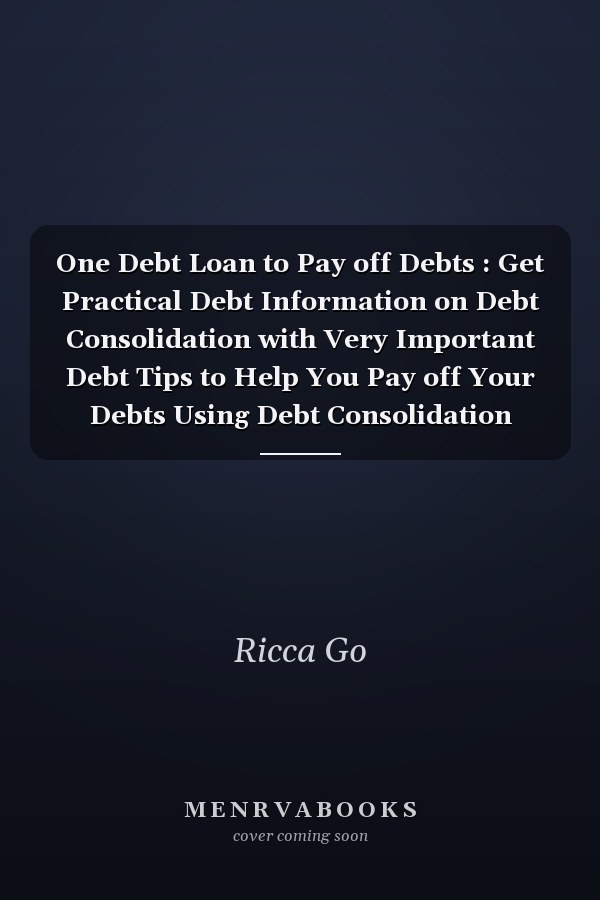 One Debt Loan to Pay off Debts : Get Practical Debt Information on Debt Consolidation with Very Important Debt Tips to Help You Pay off Your Debts Using Debt Consolidation Loans and Debt Consolidation Programs