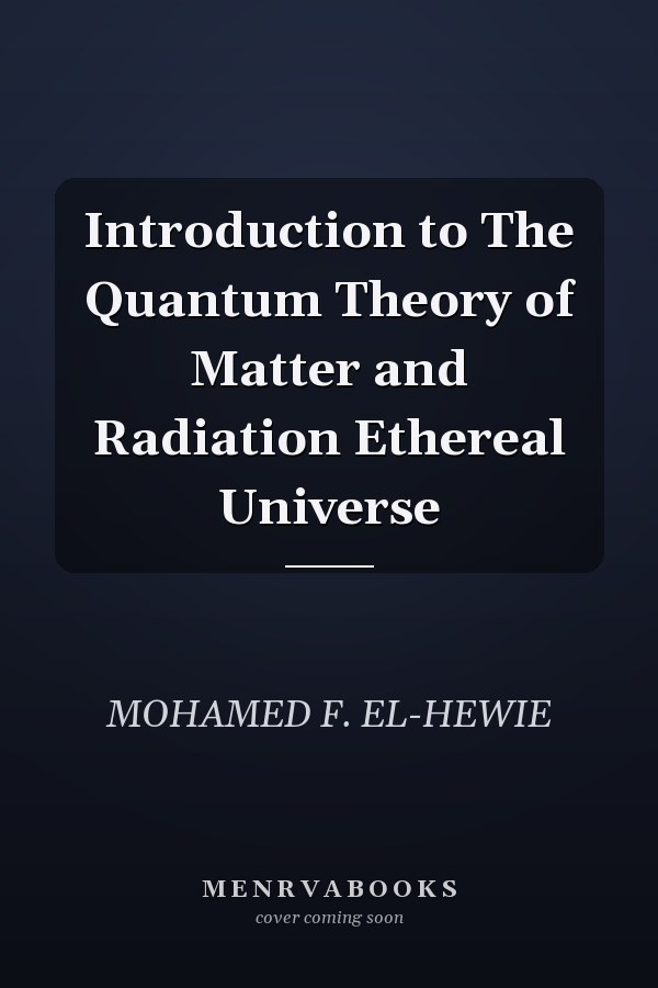 Introduction to The Quantum Theory of Matter and Radiation Ethereal Universe