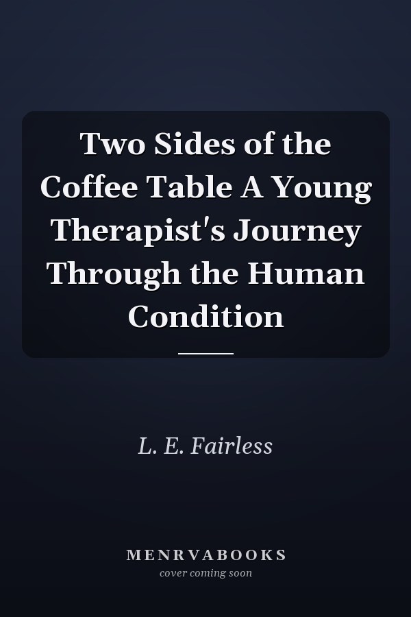 Two Sides of the Coffee Table A Young Therapist's Journey Through the Human Condition