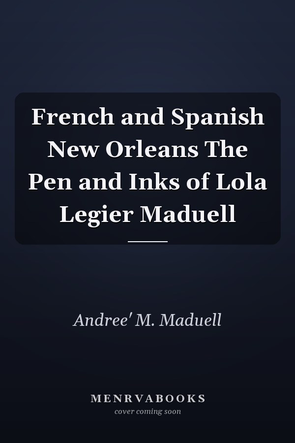 French and Spanish New Orleans The Pen and Inks of Lola Legier Maduell