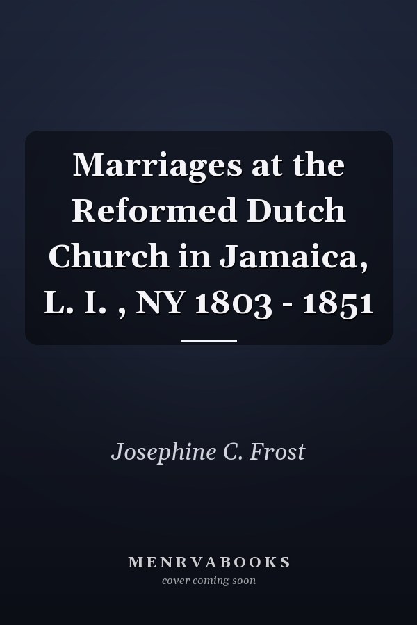 Marriages at the Reformed Dutch Church in Jamaica, L. I. , NY 1803 - 1851