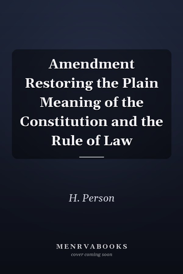 Amendment Restoring the Plain Meaning of the Constitution and the Rule of Law