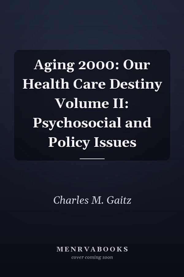 Aging 2000: Our Health Care Destiny Volume II: Psychosocial and Policy Issues