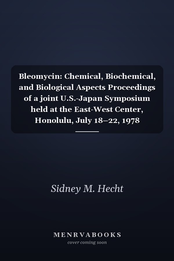 Bleomycin: Chemical, Biochemical, and Biological Aspects Proceedings of a joint U.S.-Japan Symposium held at the East-West Center, Honolulu, July 18–22, 1978