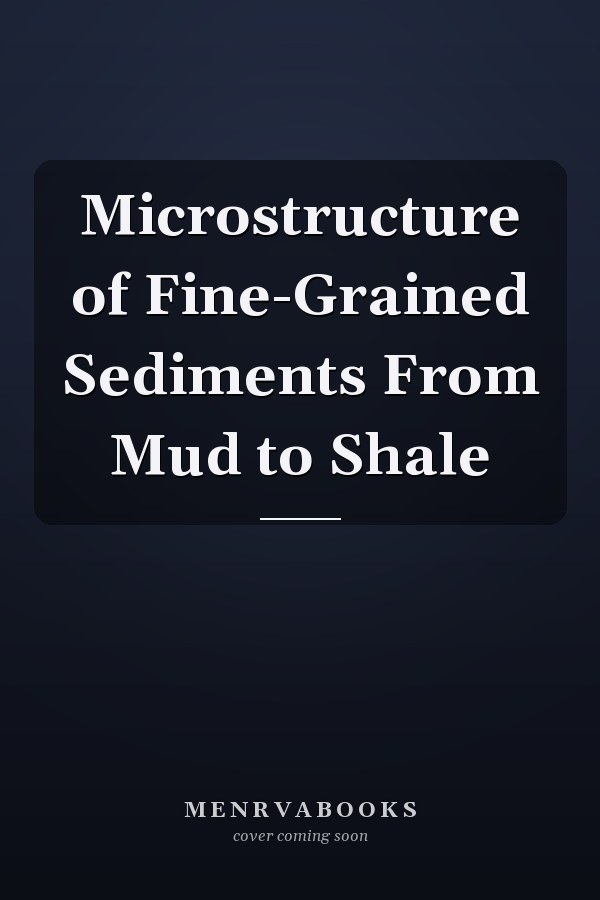 Microstructure of Fine-Grained Sediments From Mud to Shale
