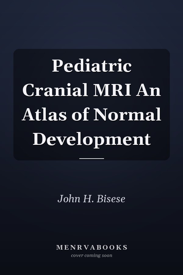 Pediatric Cranial MRI An Atlas of Normal Development