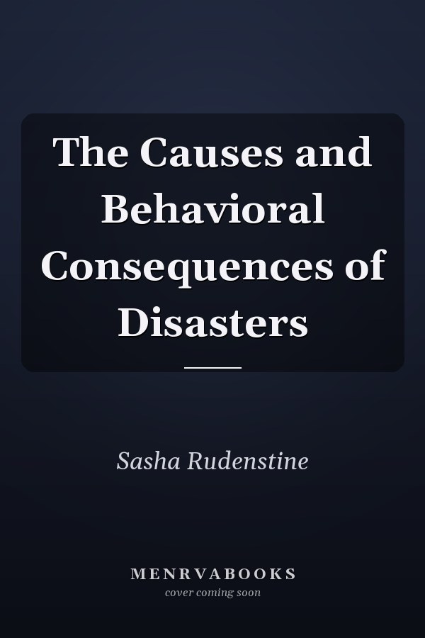The Causes and Behavioral Consequences of Disasters