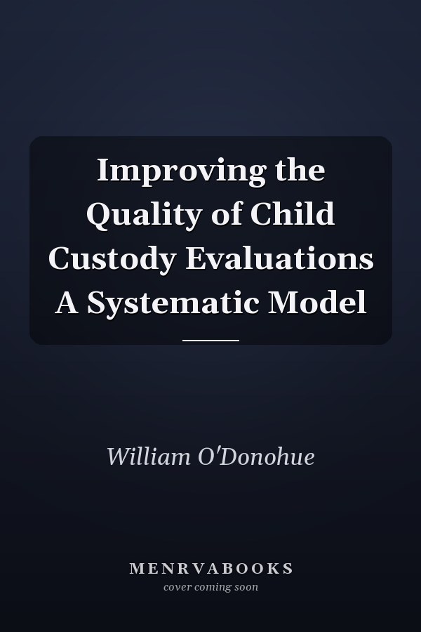 Improving the Quality of Child Custody Evaluations A Systematic Model