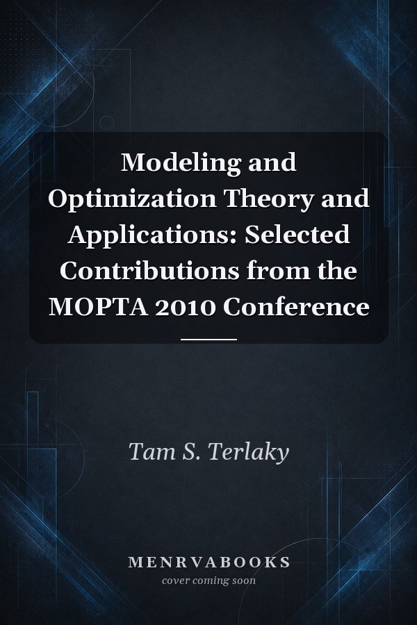 Modeling and Optimization Theory and Applications: Selected Contributions from the MOPTA 2010 Conference