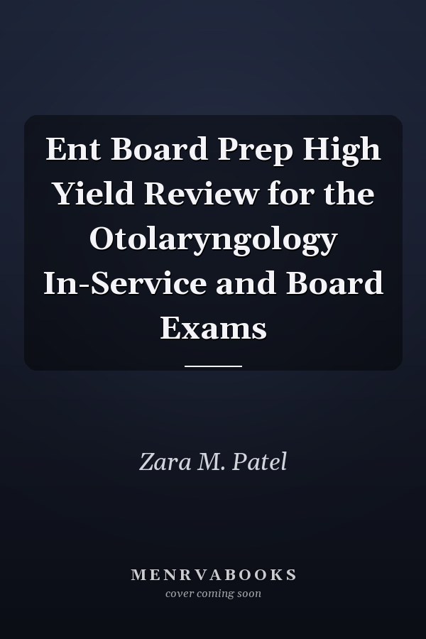 Ent Board Prep High Yield Review for the Otolaryngology In-Service and Board Exams