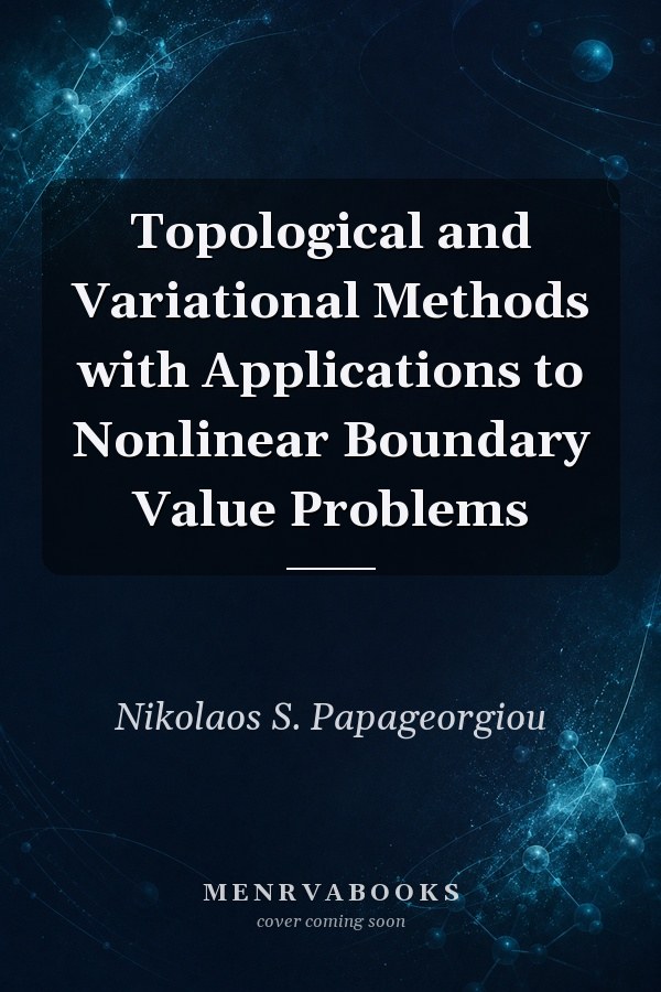 Topological and Variational Methods with Applications to Nonlinear Boundary Value Problems