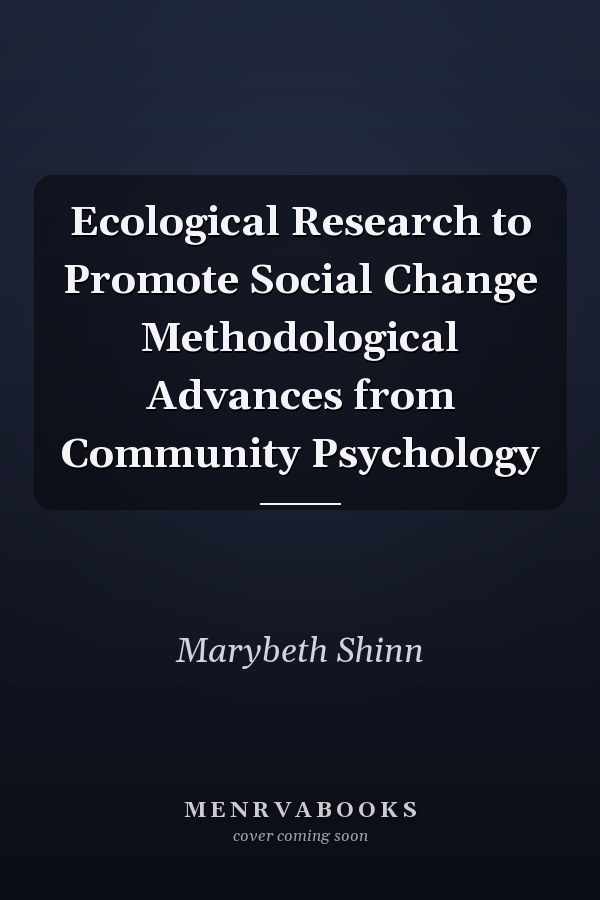 Ecological Research to Promote Social Change Methodological Advances from Community Psychology