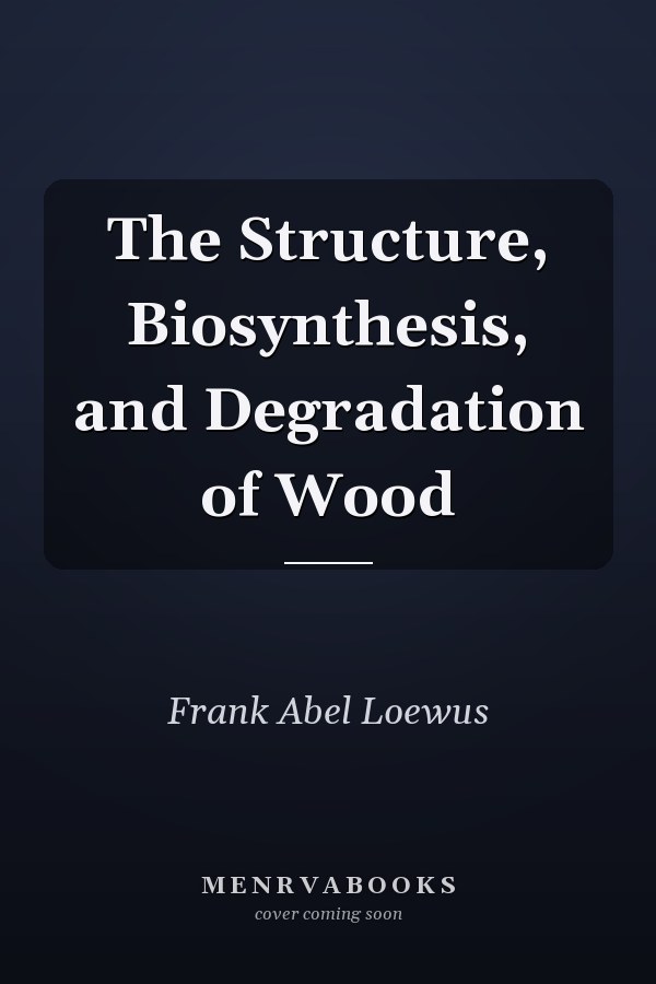 The Structure, Biosynthesis, and Degradation of Wood