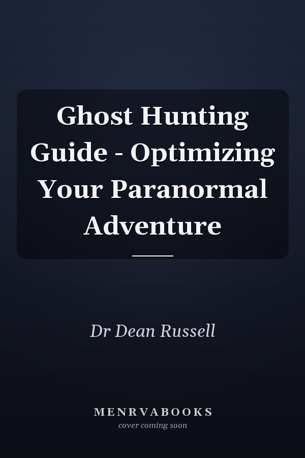 Ghost Hunting Guide - Optimizing Your Paranormal Adventure