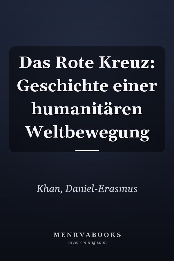 Das Rote Kreuz: Geschichte einer humanitären Weltbewegung