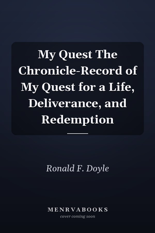 My Quest The Chronicle-Record of My Quest for a Life, Deliverance, and Redemption