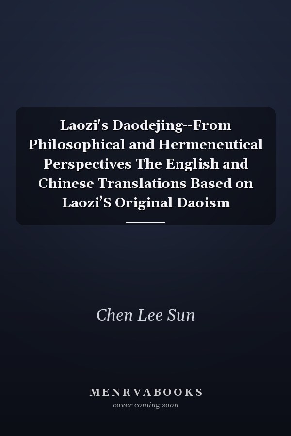 Laozi's Daodejing--From Philosophical and Hermeneutical Perspectives The English and Chinese Translations Based on Laozi’S Original Daoism