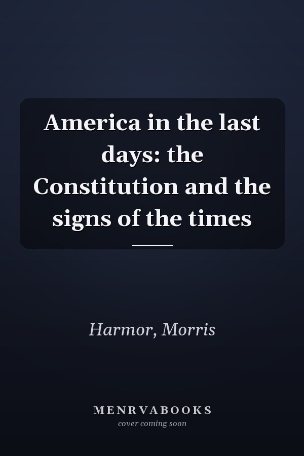 America in the last days: the Constitution and the signs of the times