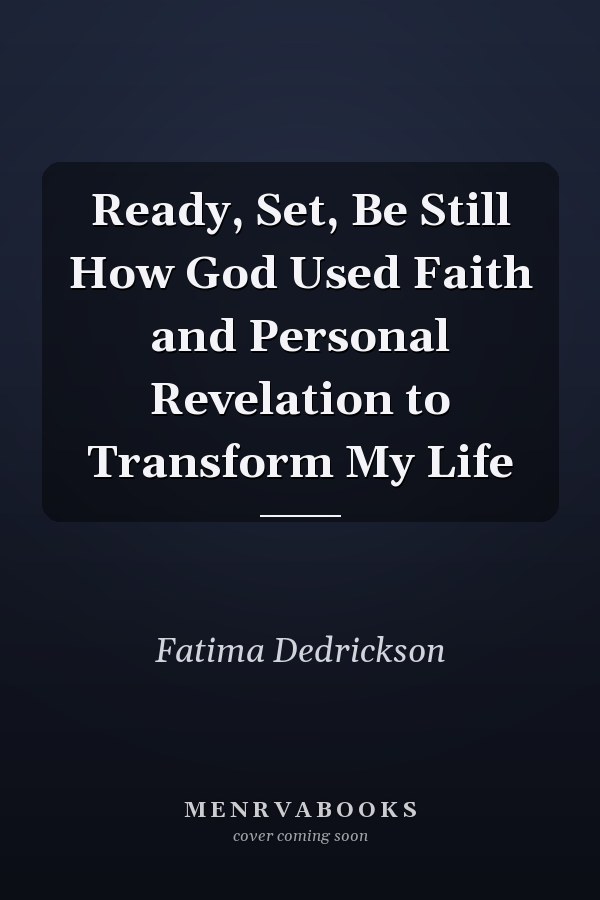 Ready, Set, Be Still How God Used Faith and Personal Revelation to Transform My Life