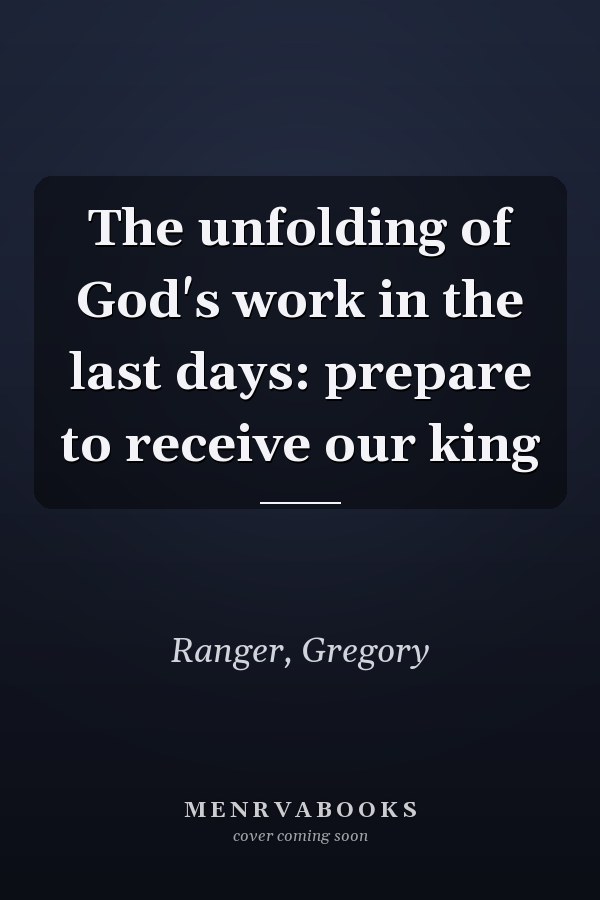 The unfolding of God's work in the last days: prepare to receive our king