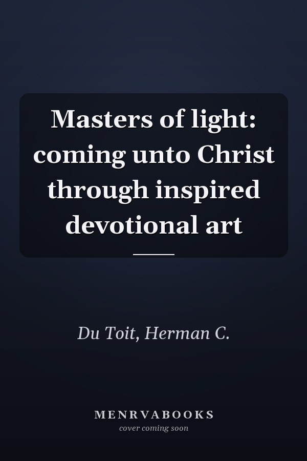 Masters of light: coming unto Christ through inspired devotional art