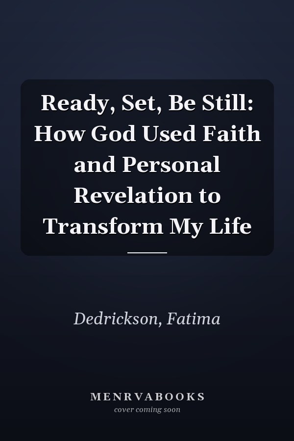 Ready, Set, Be Still: How God Used Faith and Personal Revelation to Transform My Life