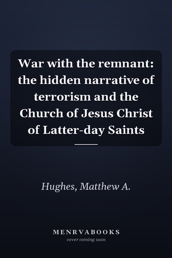 War with the remnant: the hidden narrative of terrorism and the Church of Jesus Christ of Latter-day Saints