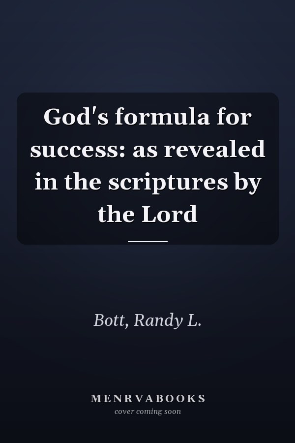 God's formula for success: as revealed in the scriptures by the Lord