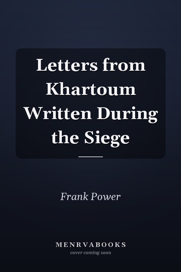 Letters from Khartoum Written During the Siege