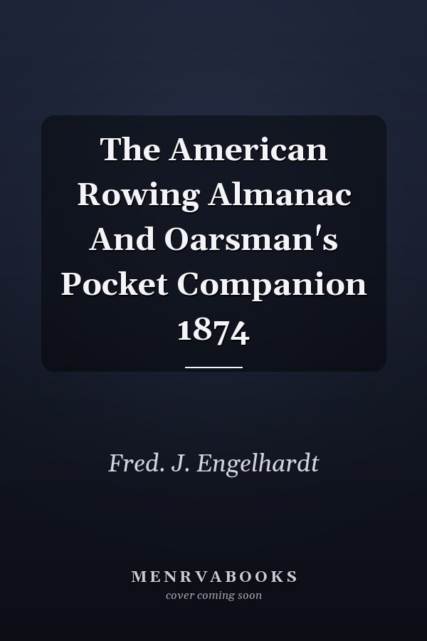 The American Rowing Almanac And Oarsman's Pocket Companion 1874
