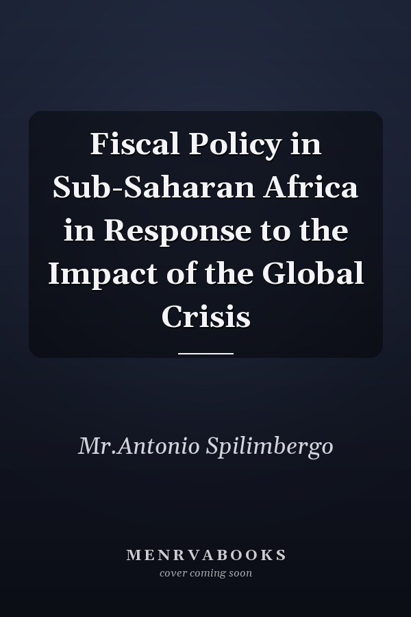 Fiscal Policy in Sub-Saharan Africa in Response to the Impact of the Global Crisis