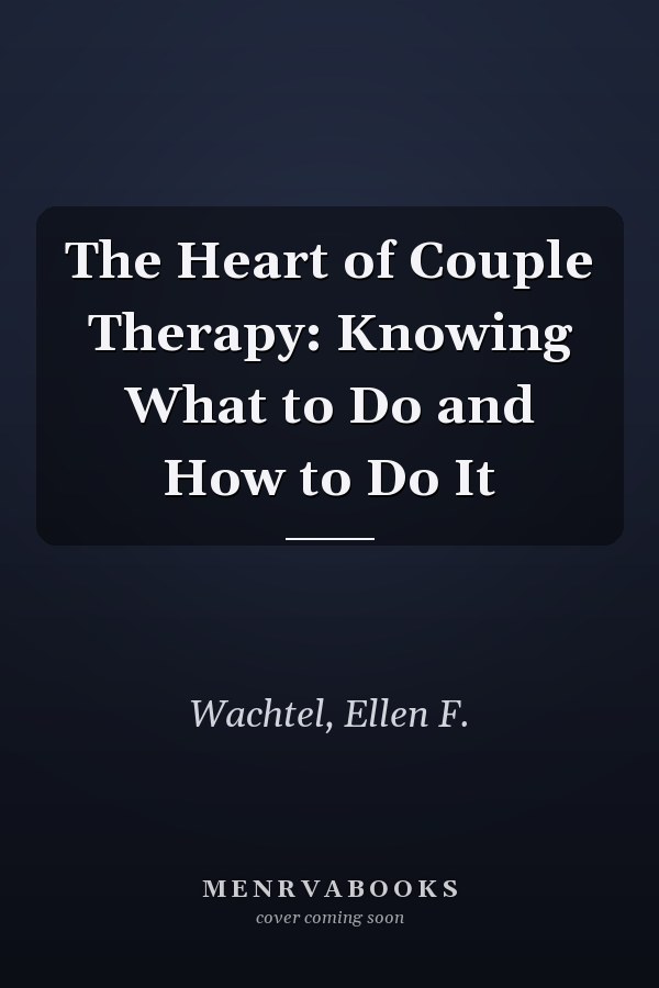 The Heart of Couple Therapy: Knowing What to Do and How to Do It