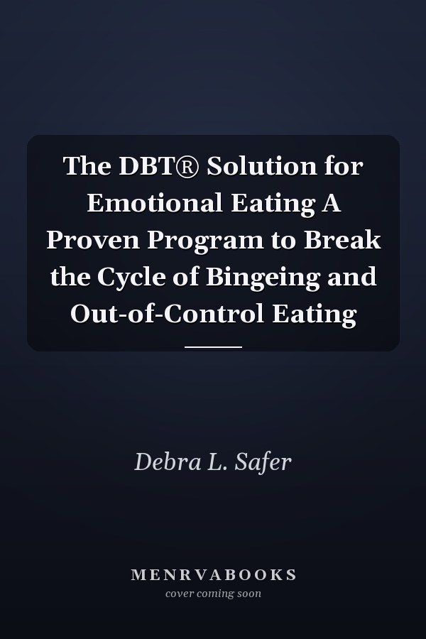 The DBT® Solution for Emotional Eating A Proven Program to Break the Cycle of Bingeing and Out-of-Control Eating
