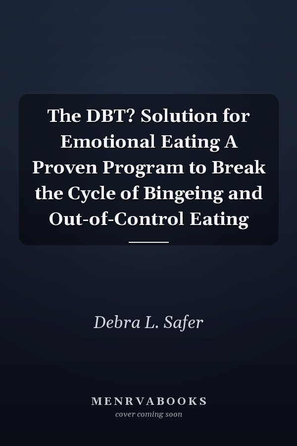 The DBT? Solution for Emotional Eating A Proven Program to Break the Cycle of Bingeing and Out-of-Control Eating