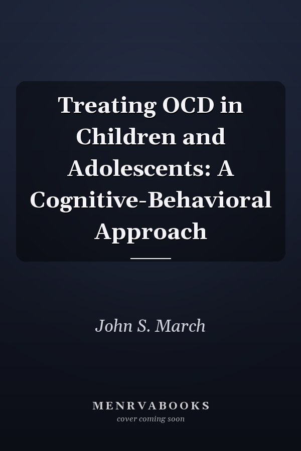 Treating OCD in Children and Adolescents: A Cognitive-Behavioral Approach