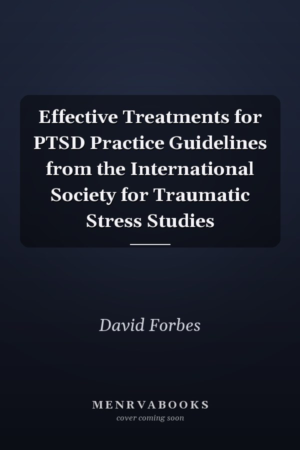 Effective Treatments for PTSD Practice Guidelines from the International Society for Traumatic Stress Studies