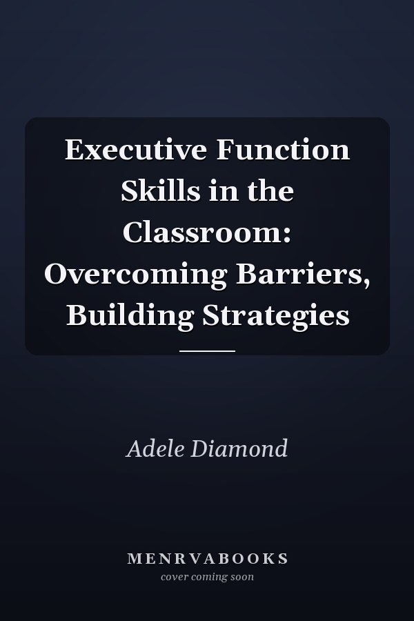Executive Function Skills in the Classroom: Overcoming Barriers, Building Strategies