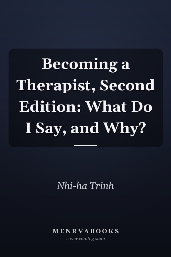 Becoming a Therapist, Second Edition: What Do I Say, and Why?